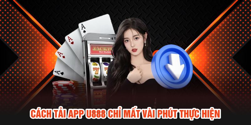 Cách tải app U888 chỉ mất vài phút thực hiện
