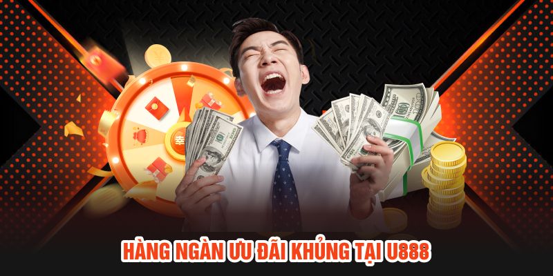 Hàng ngàn ưu đãi khủng tại U888